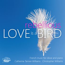 Cover image for Love Is A Rebellious Bird: French Music For Oboe And Piano