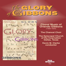 Imagen de portada para The Glory Of Gibbons: Choral Music Of Orlando Gibbons