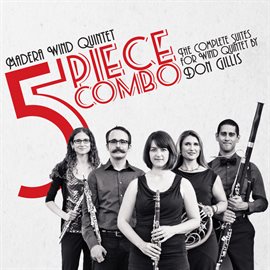 Cover image for 5 Piece Combo: The Complete Suites For Wind Quintet By Don Gillis