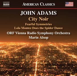 Cover image for John Adams: City Noir, Fearful Symmetries & Lola Montez Does The Spider Dance