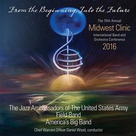 Imagen de portada para 2016 Midwest Clinic: The Jazz Ambassadors Of The United States Army Field Band (america's Big Ban...