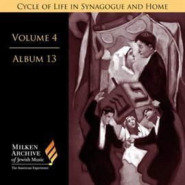 Cover image for Milken Archive, Vol. 4 Album 13: Organ Music For The Synagogue – Cycle Of Life In Synagogue & Home