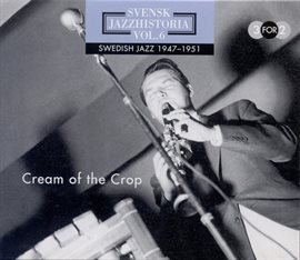 Cover image for Svensk Jazzhistoria Vol. 6 (1947-1951) - Cream Of The Crop