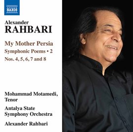 Cover image for Alexander Rahbari: My Mother Persia, Vol. 2 – Symphonic Poems Nos. 4-8 (live)