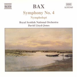 Cover image for Bax: Symphony No. 4, Nympholept & Overture To A Picaresque Comedy