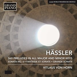 Cover image for Hässler: 360 Preludes In All Major & Minor Keys, Fantaisie Et Sonate & Grande Sonate