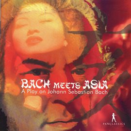 Cover image for Bach Meets Asia - A Play On Johann Sebastian Bach