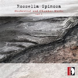 Cover image for Rossella Spinosa: Orchestral & Chamber Works, Vol. 1