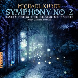 Cover image for M. Kurek: Symphony No. 2 "Tales From The Realm Of Faerie" & Other Works