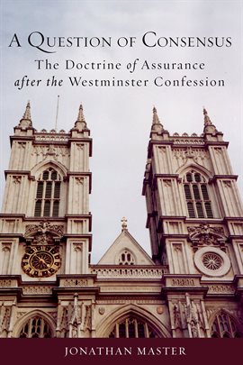 Cover image for A Question of Consensus: The Doctrine of Assurance after the Westminster Confession