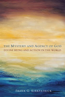 Cover image for The Mystery and Agency of God: Divine Being and Action in the World