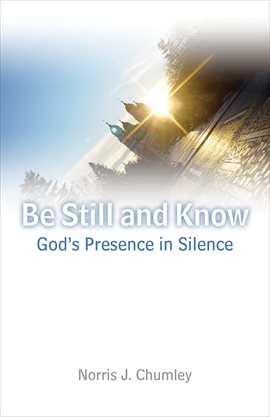 Cover image for Be Still and Know: God's Presence in Silence