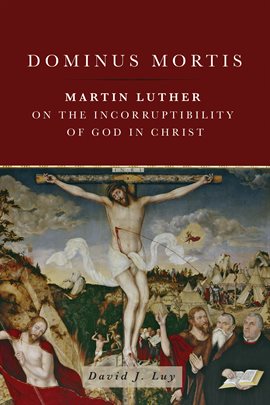 Cover image for Dominus Mortis: Martin Luther on the Incorruptibility of God in Christ