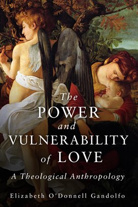 Cover image for The Power and Vulnerability of Love: A Theological Anthropology