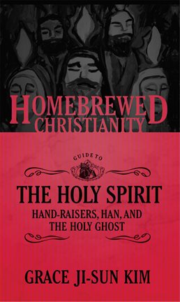 Imagen de portada para The Homebrewed Christianity Guide to the Holy Spirit: Hand-Raisers, Han, and the Holy Ghost