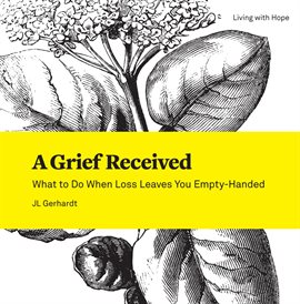 Imagen de portada para A Grief Received: What to Do When Loss Leaves You Empty-Handed