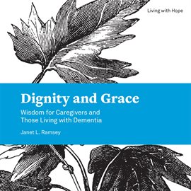 Cover image for Dignity and Grace: Wisdom for Caregivers and Those Living with Dementia