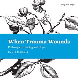Cover image for When Trauma Wounds: Pathways to Healing and Hope