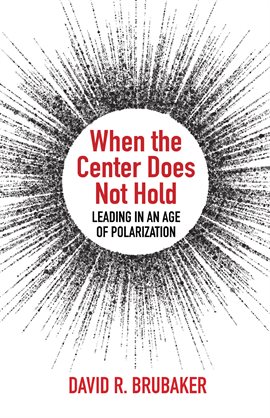 Cover image for When the Center Does Not Hold: Leading in an Age of Polarization