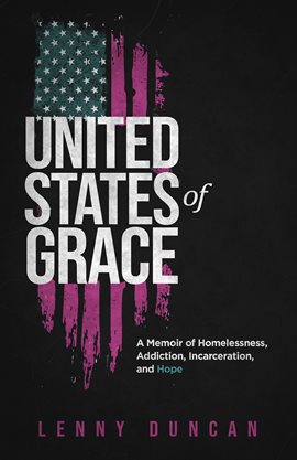 Cover image for United States of Grace: A Memoir of Homelessness, Addiction, Incarceration, and Hope