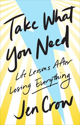 Cover image for Take What You Need: Life Lessons after Losing Everything