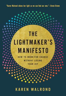Cover image for The Lightmaker's Manifesto: How to Work for Change without Losing Your Joy