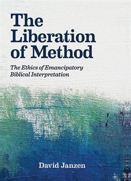 Cover image for The Liberation of Method: The Ethics of Emancipatory Biblical Interpretation