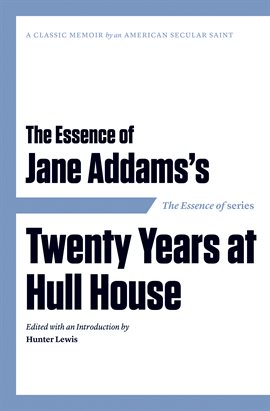 Cover image for The Essence of Jane Addams's Twenty Years at Hull House