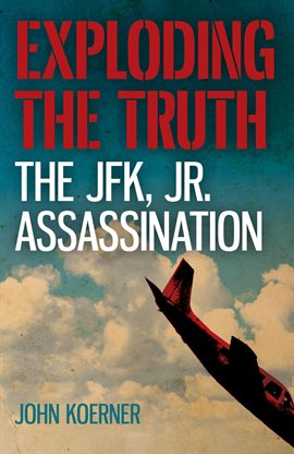Cover image for Exploding the Truth: The JFK, Jr. Assassination