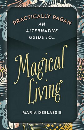Cover image for Practically Pagan - An Alternative Guide to Magical Living
