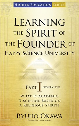 Cover image for Learning the Spirit of the Founder of Happy Science University Part I (Overview)