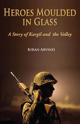 Cover image for Heroes Moulded in Glass A Story of Kargil and The Valley