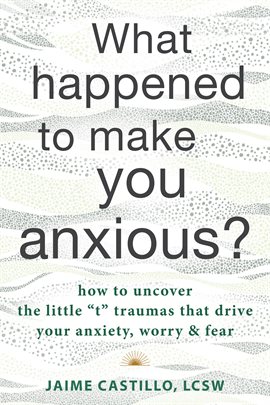Cover image for What Happened to Make You Anxious?