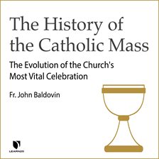 Imagen de portada para The History of the Catholic Mass: The Evolution of the Church's Most Vital Celebration