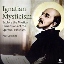 Imagen de portada para Ignatian Mysticism: Explore the Mystical Dimensions of the Spiritual Exercises