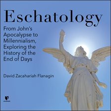 Imagen de portada para Eschatology: From John’s Apocalypse to Millennialism, Exploring the History of the End of Days