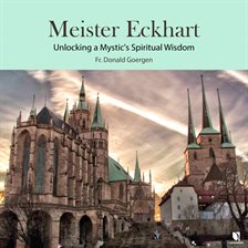 Cover image for Meister Eckhart: Unlocking a Mystic's Spiritual Wisdom