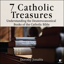 Cover image for 7 Catholic Treasures: Understanding the Deuterocanonical Books of the Catholic Bible