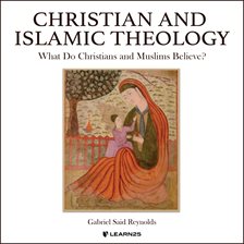 Imagen de portada para Christian and Islamic Theology: What Do Christians and Muslims Believe?