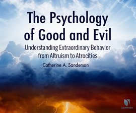 Cover image for The Psychology of Good and Evil: Understanding Extraordinary Behavior from Alturism to Atrocities