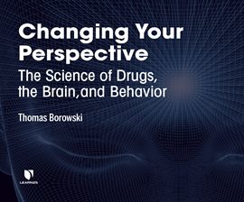 Cover image for Changing Your Perspective: The Science of Drugs, the Brain, and Behavior