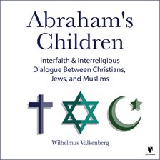 Imagen de portada para Abraham's Children: Interfaith and Interreligious Dialogue Between Christians, Jews, and Muslims
