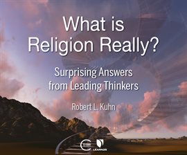 Cover image for What is Religion Really? Surprising Answers from Leading Thinkers