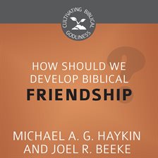 Cover image for How Should We Develop Biblical Friendship?