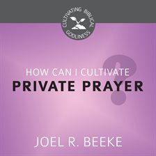Cover image for How Can I Cultivate Private Prayer?