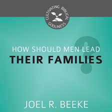 Cover image for How Should Men Lead Their Families?