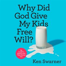 Cover image for Why Did God Give My Kids Free Will?