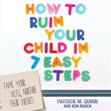 Cover image for How to Ruin Your Child in 7 Easy Steps