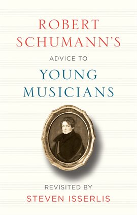 Imagen de portada para Robert Schumann's Advice to Young Musicians