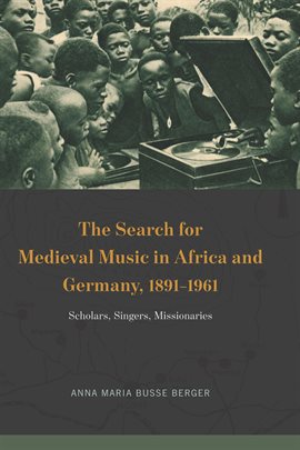 Cover image for The Search for Medieval Music in Africa and Germany, 1891–1961